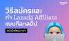 วิธีทำ Lazada Affiliate แบบจับมือทำ